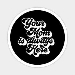 your mom is always here Magnet